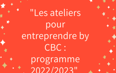 Les ateliers pour entreprendre by CBC : le programme 2022/2023 (en présentiel à la Murette ou en ligne via Zoom)