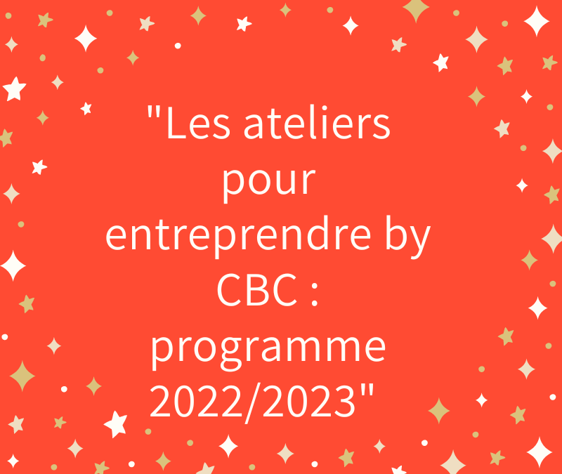 Les ateliers pour entreprendre by CBC : le programme 2022/2023 (en présentiel à la Murette ou en ligne via Zoom)